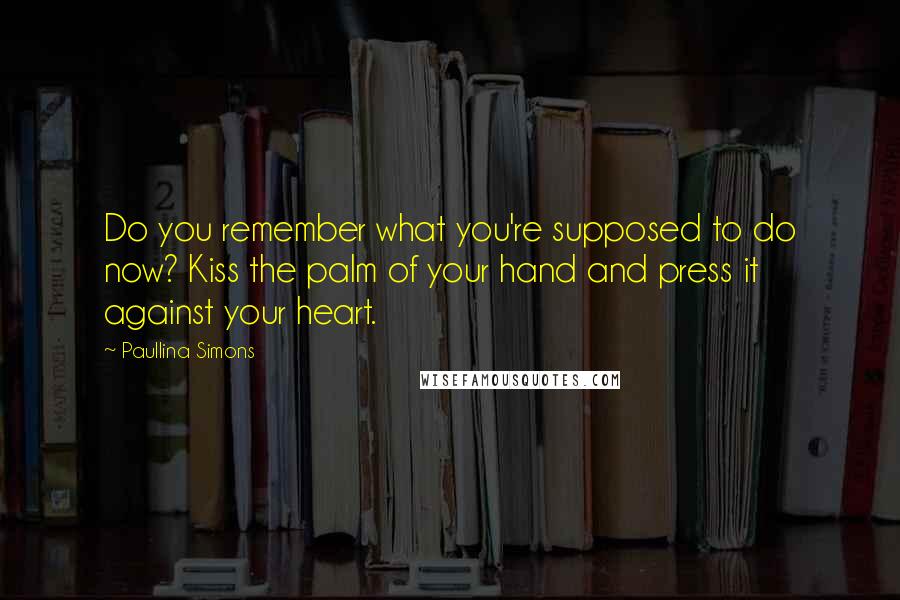 Paullina Simons Quotes: Do you remember what you're supposed to do now? Kiss the palm of your hand and press it against your heart.