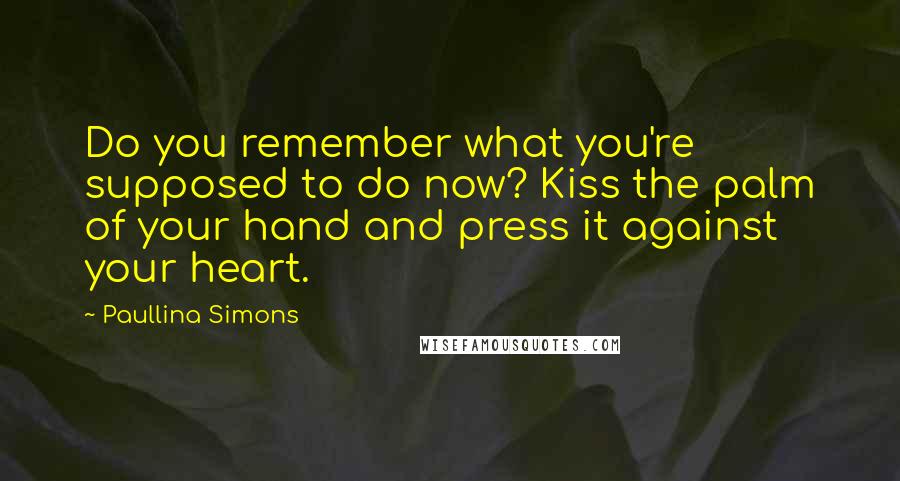 Paullina Simons Quotes: Do you remember what you're supposed to do now? Kiss the palm of your hand and press it against your heart.