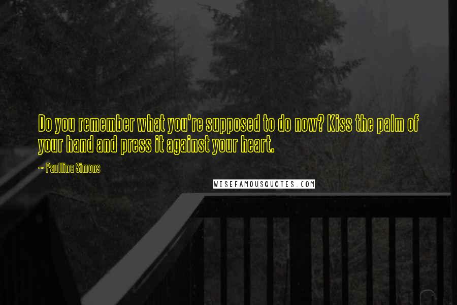 Paullina Simons Quotes: Do you remember what you're supposed to do now? Kiss the palm of your hand and press it against your heart.