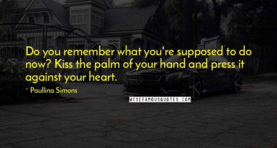 Paullina Simons Quotes: Do you remember what you're supposed to do now? Kiss the palm of your hand and press it against your heart.