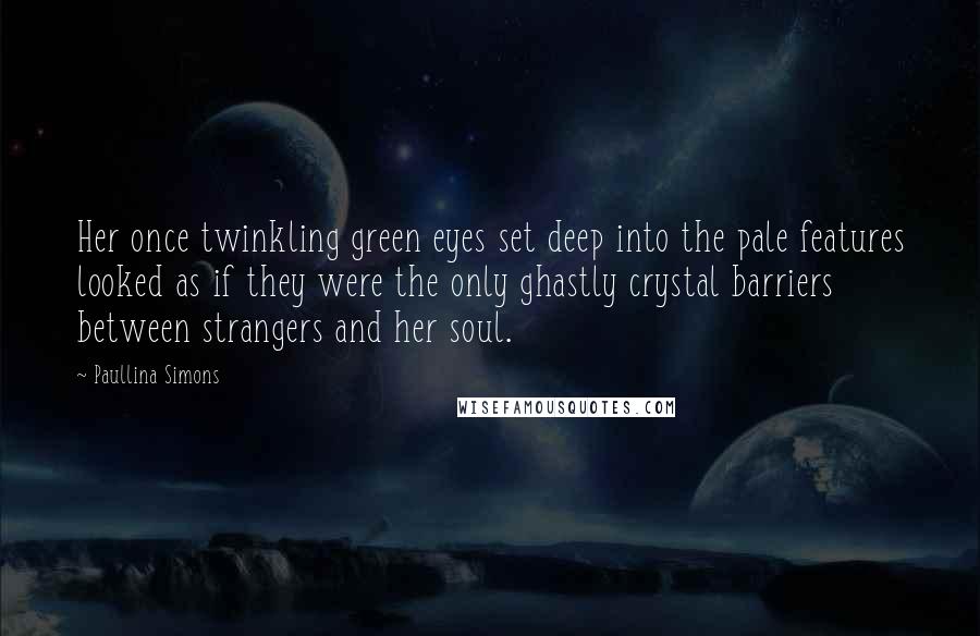 Paullina Simons Quotes: Her once twinkling green eyes set deep into the pale features looked as if they were the only ghastly crystal barriers between strangers and her soul.
