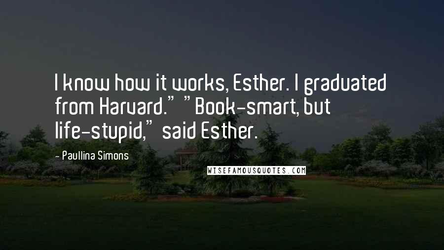 Paullina Simons Quotes: I know how it works, Esther. I graduated from Harvard." "Book-smart, but life-stupid," said Esther.