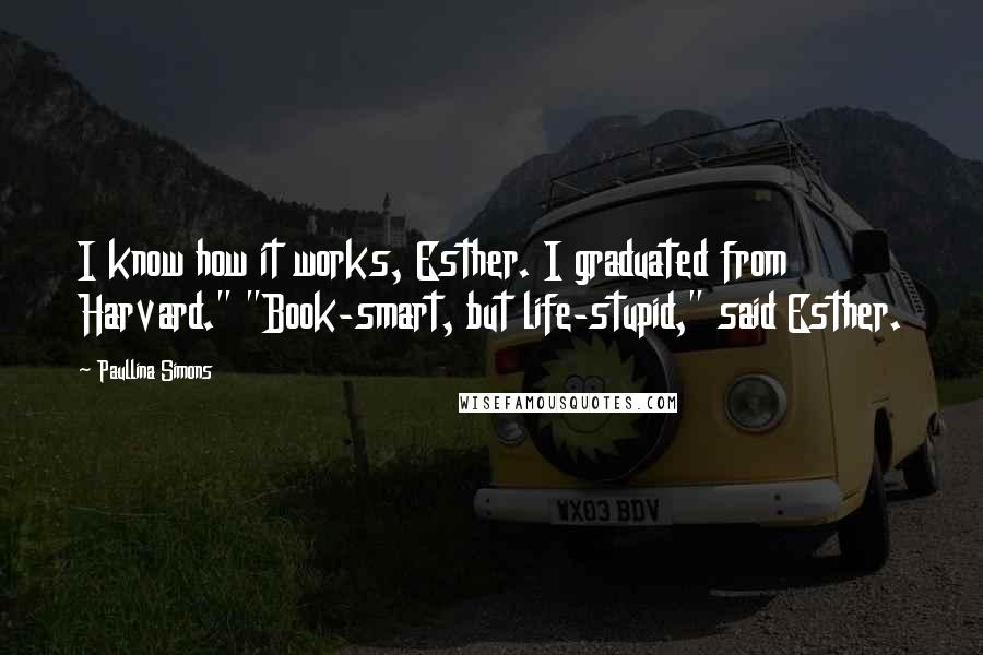 Paullina Simons Quotes: I know how it works, Esther. I graduated from Harvard." "Book-smart, but life-stupid," said Esther.