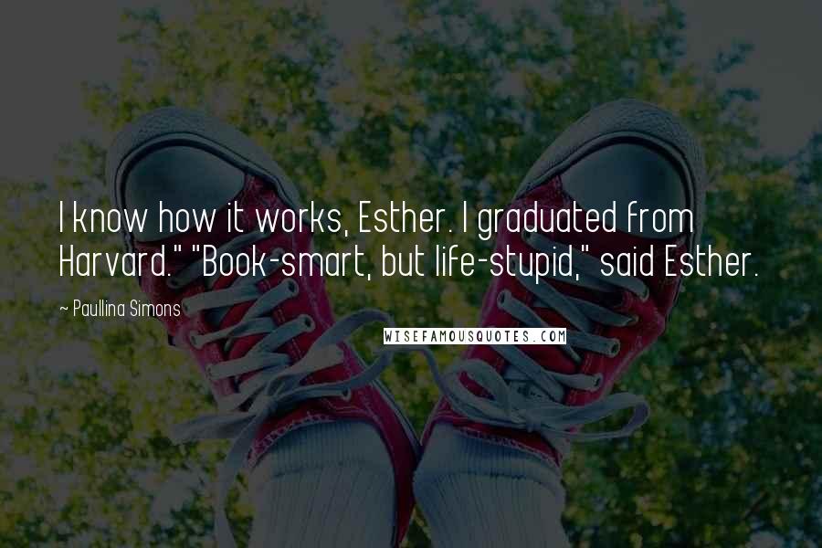 Paullina Simons Quotes: I know how it works, Esther. I graduated from Harvard." "Book-smart, but life-stupid," said Esther.