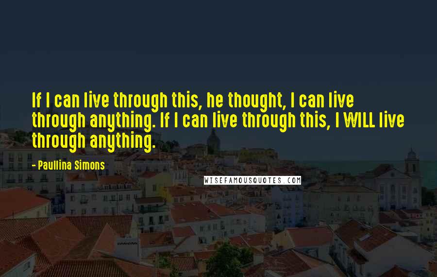 Paullina Simons Quotes: If I can live through this, he thought, I can live through anything. If I can live through this, I WILL live through anything.