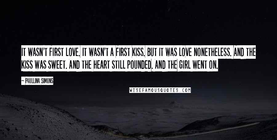 Paullina Simons Quotes: It wasn't first love. It wasn't a first kiss. But it was love nonetheless. And the kiss was sweet. And the heart still pounded. And the girl went on.