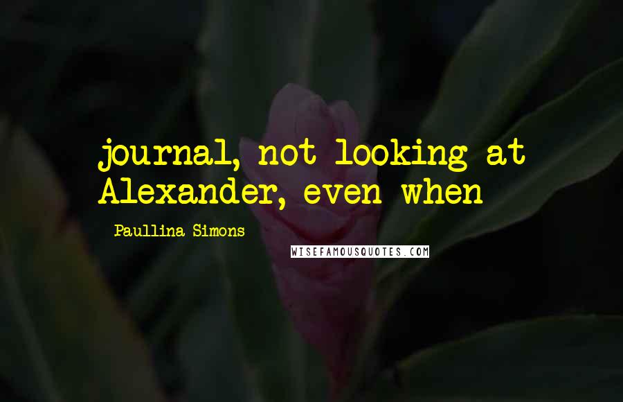 Paullina Simons Quotes: journal, not looking at Alexander, even when