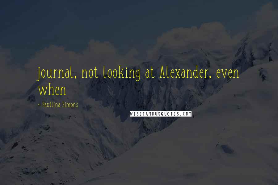 Paullina Simons Quotes: journal, not looking at Alexander, even when