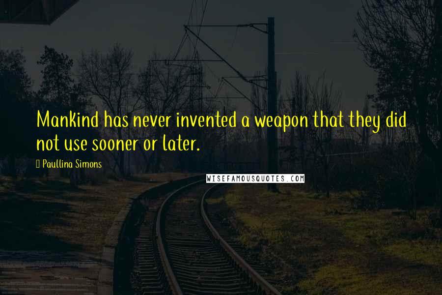 Paullina Simons Quotes: Mankind has never invented a weapon that they did not use sooner or later.