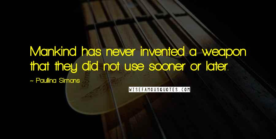 Paullina Simons Quotes: Mankind has never invented a weapon that they did not use sooner or later.