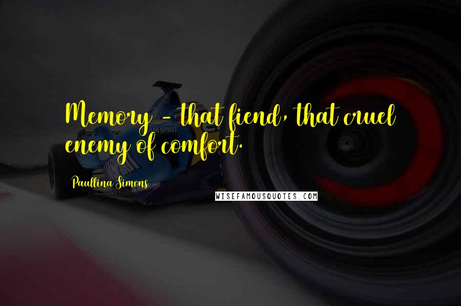 Paullina Simons Quotes: Memory - that fiend, that cruel enemy of comfort.