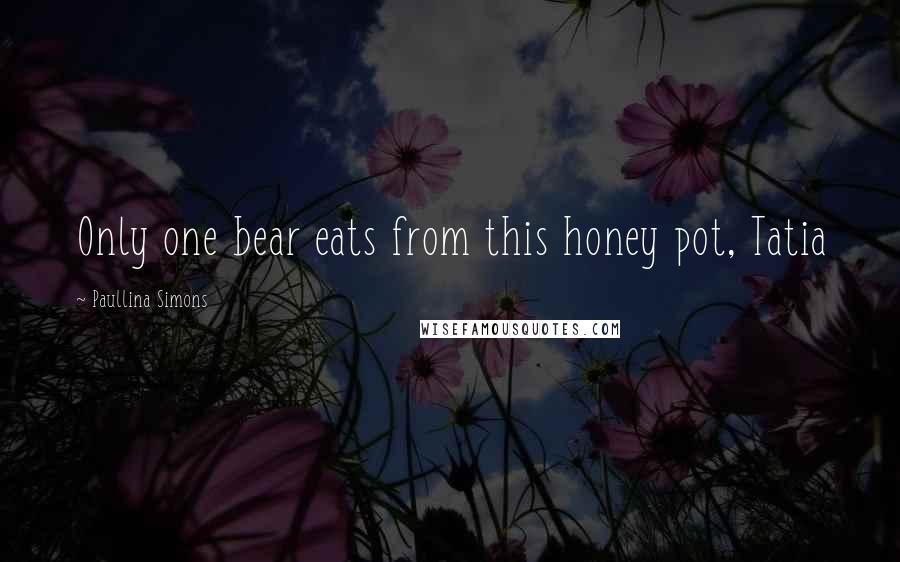 Paullina Simons Quotes: Only one bear eats from this honey pot, Tatia