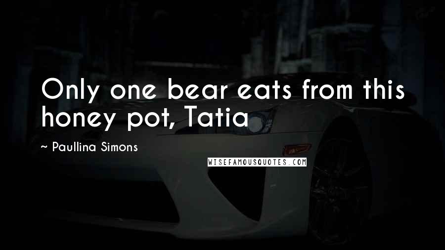 Paullina Simons Quotes: Only one bear eats from this honey pot, Tatia