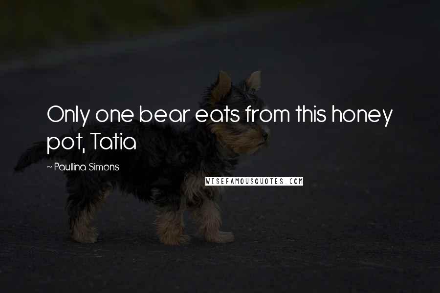 Paullina Simons Quotes: Only one bear eats from this honey pot, Tatia