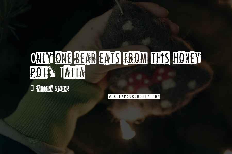 Paullina Simons Quotes: Only one bear eats from this honey pot, Tatia