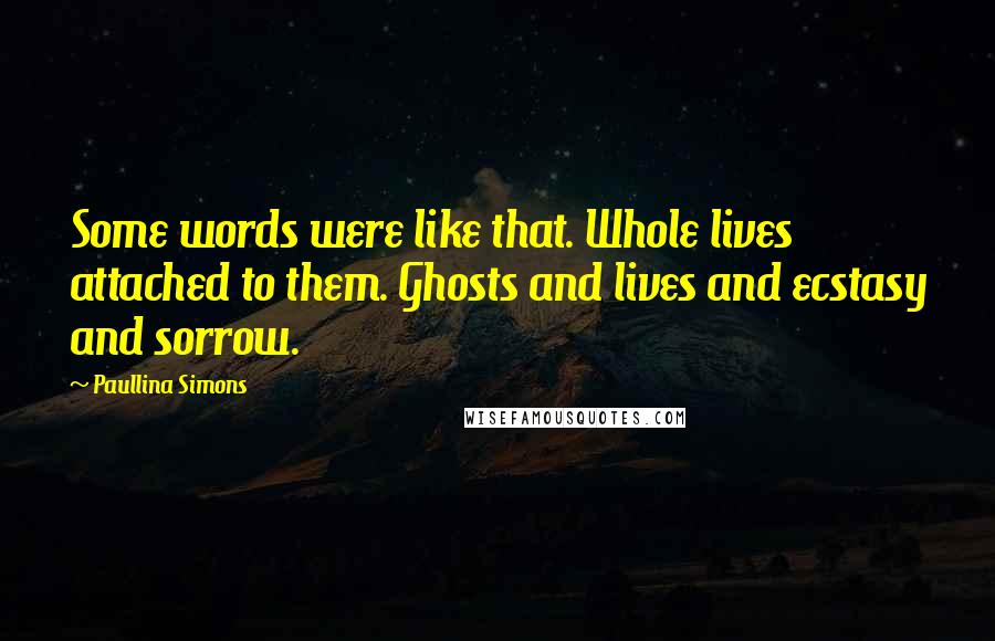 Paullina Simons Quotes: Some words were like that. Whole lives attached to them. Ghosts and lives and ecstasy and sorrow.