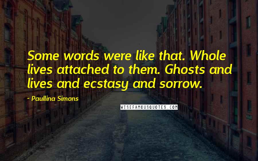 Paullina Simons Quotes: Some words were like that. Whole lives attached to them. Ghosts and lives and ecstasy and sorrow.