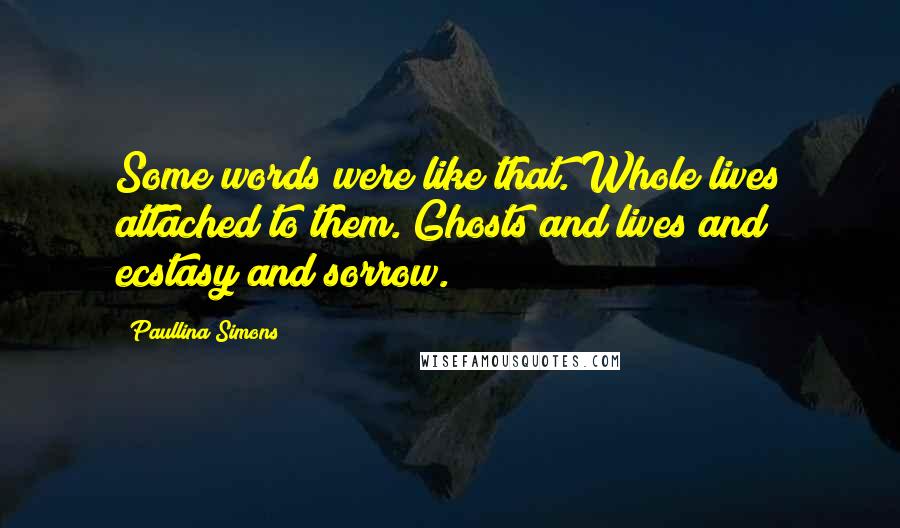 Paullina Simons Quotes: Some words were like that. Whole lives attached to them. Ghosts and lives and ecstasy and sorrow.