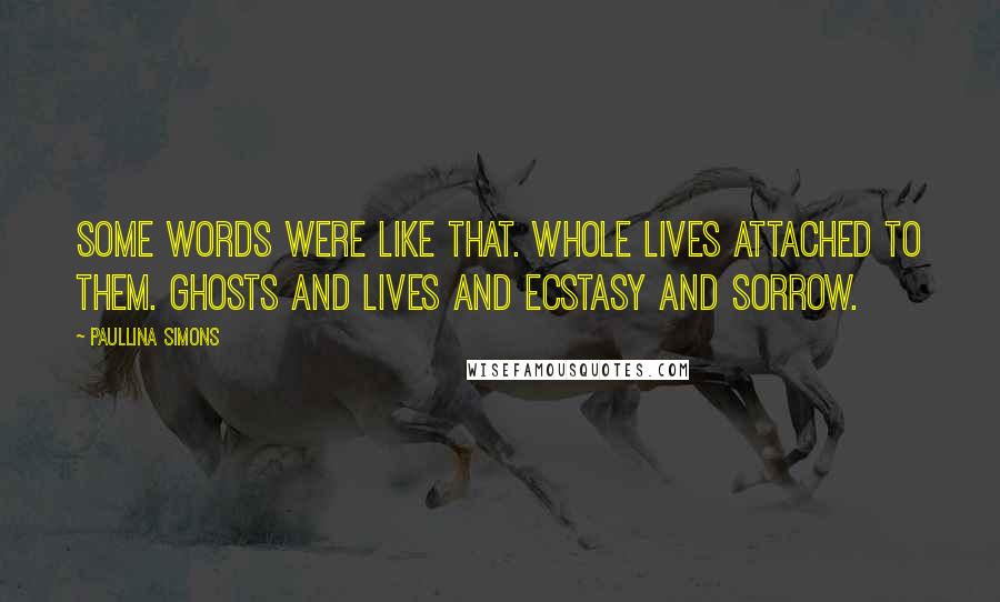 Paullina Simons Quotes: Some words were like that. Whole lives attached to them. Ghosts and lives and ecstasy and sorrow.