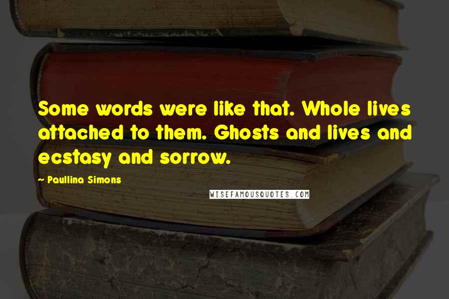 Paullina Simons Quotes: Some words were like that. Whole lives attached to them. Ghosts and lives and ecstasy and sorrow.