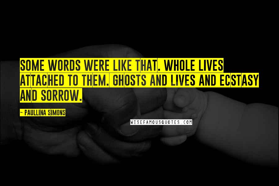 Paullina Simons Quotes: Some words were like that. Whole lives attached to them. Ghosts and lives and ecstasy and sorrow.