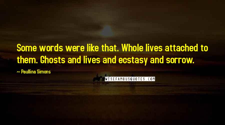 Paullina Simons Quotes: Some words were like that. Whole lives attached to them. Ghosts and lives and ecstasy and sorrow.