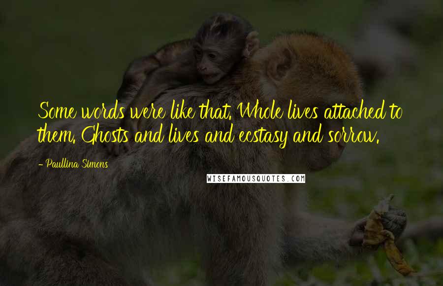 Paullina Simons Quotes: Some words were like that. Whole lives attached to them. Ghosts and lives and ecstasy and sorrow.