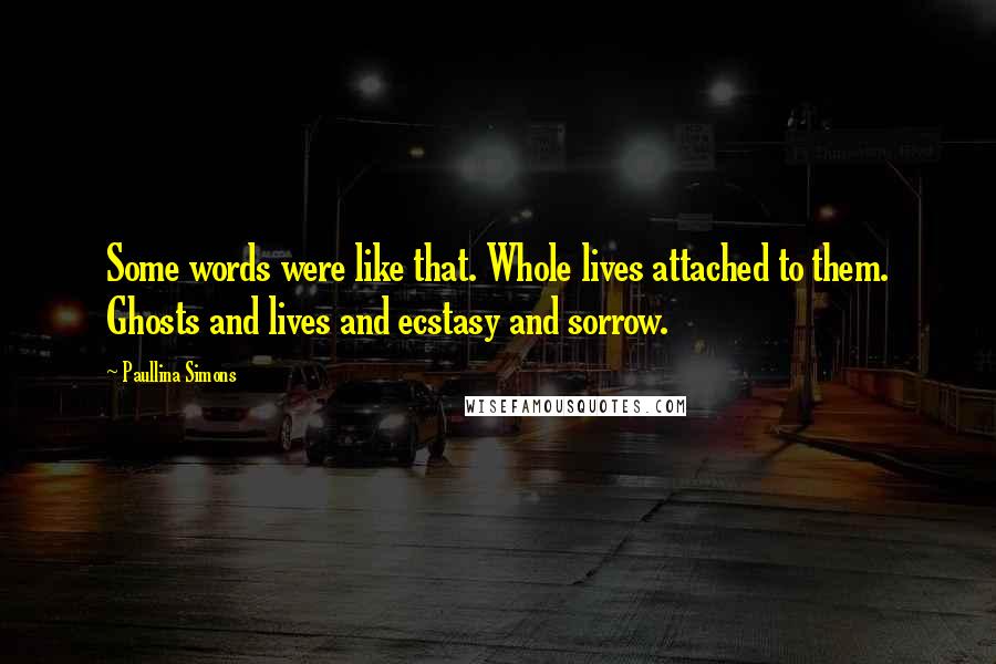 Paullina Simons Quotes: Some words were like that. Whole lives attached to them. Ghosts and lives and ecstasy and sorrow.