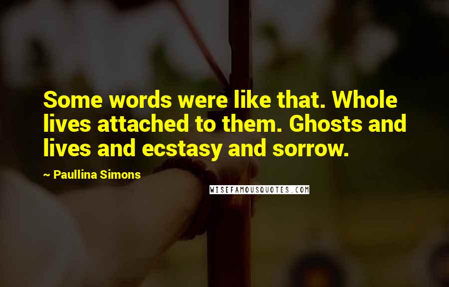 Paullina Simons Quotes: Some words were like that. Whole lives attached to them. Ghosts and lives and ecstasy and sorrow.