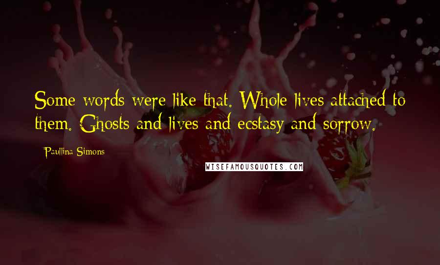 Paullina Simons Quotes: Some words were like that. Whole lives attached to them. Ghosts and lives and ecstasy and sorrow.