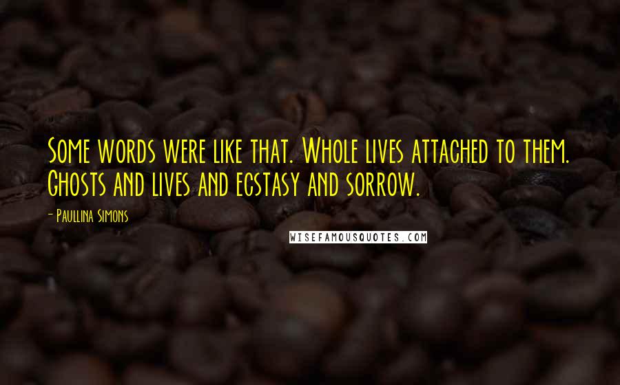 Paullina Simons Quotes: Some words were like that. Whole lives attached to them. Ghosts and lives and ecstasy and sorrow.