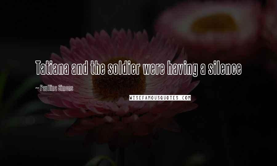 Paullina Simons Quotes: Tatiana and the soldier were having a silence