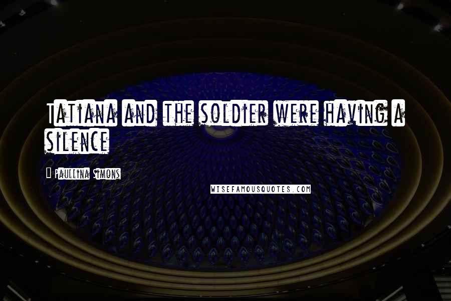 Paullina Simons Quotes: Tatiana and the soldier were having a silence