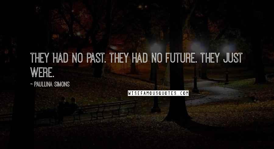 Paullina Simons Quotes: They had no past. They had no future. They just were.