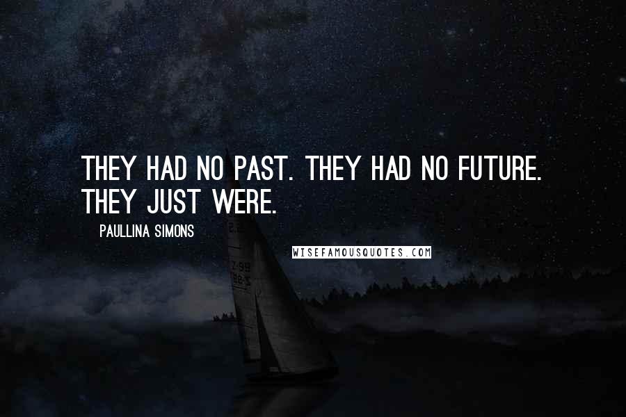Paullina Simons Quotes: They had no past. They had no future. They just were.