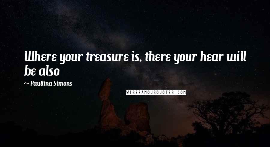 Paullina Simons Quotes: Where your treasure is, there your hear will be also