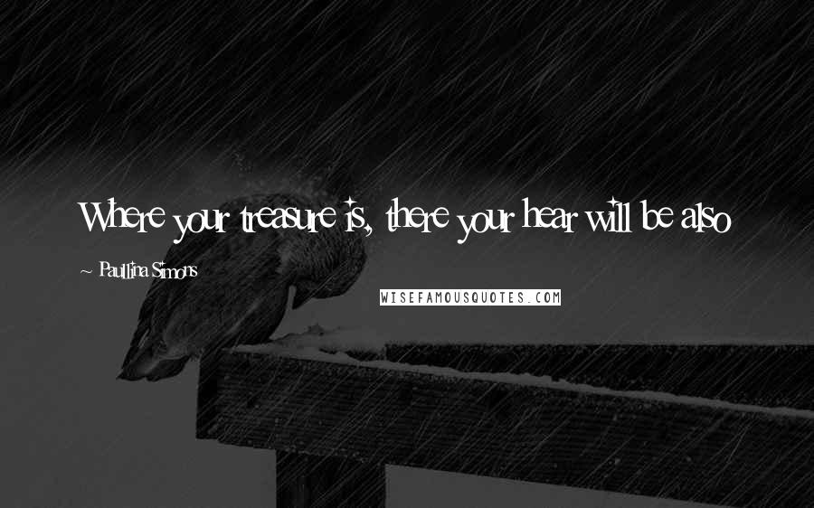 Paullina Simons Quotes: Where your treasure is, there your hear will be also