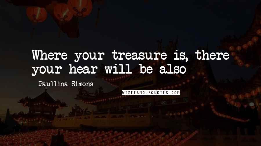 Paullina Simons Quotes: Where your treasure is, there your hear will be also
