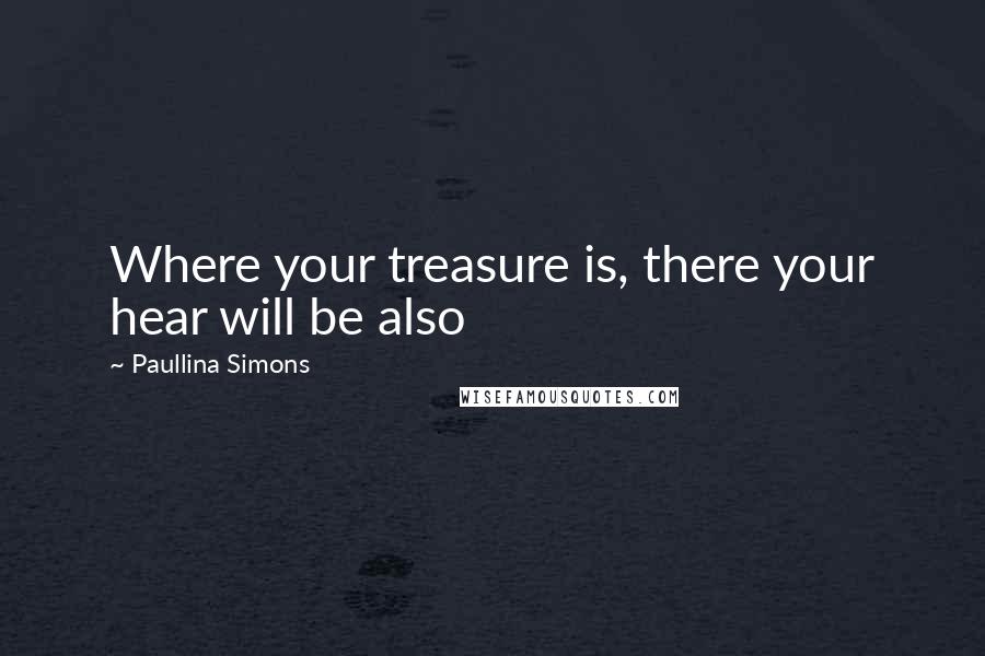 Paullina Simons Quotes: Where your treasure is, there your hear will be also