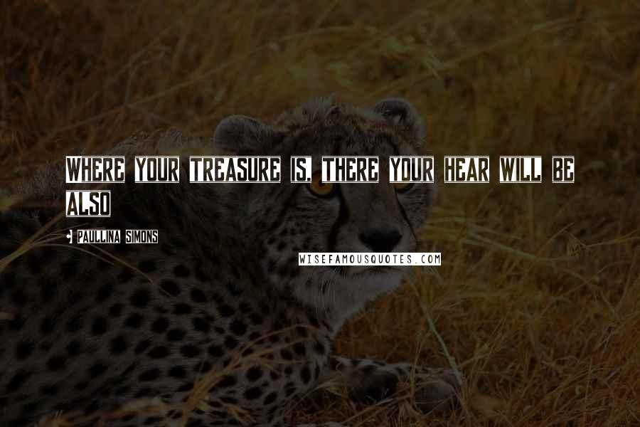 Paullina Simons Quotes: Where your treasure is, there your hear will be also