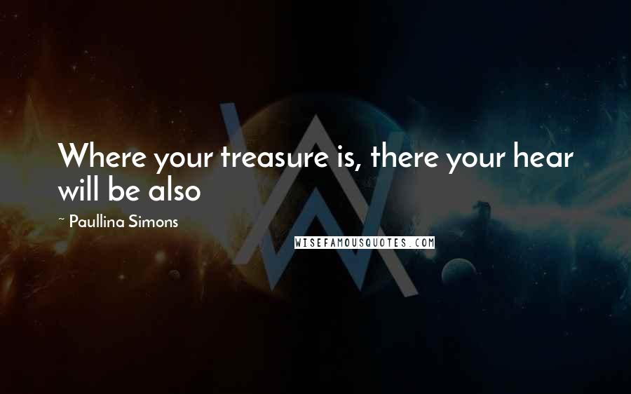 Paullina Simons Quotes: Where your treasure is, there your hear will be also