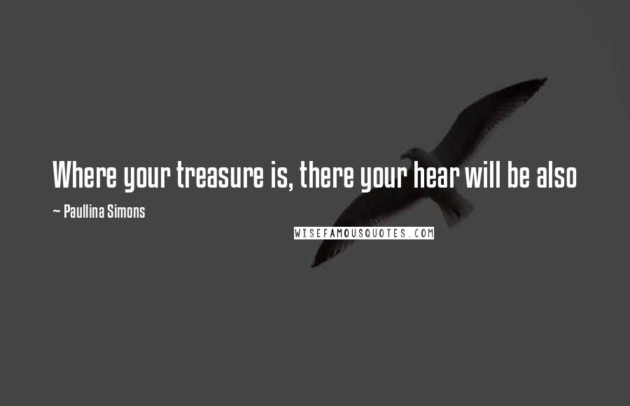 Paullina Simons Quotes: Where your treasure is, there your hear will be also