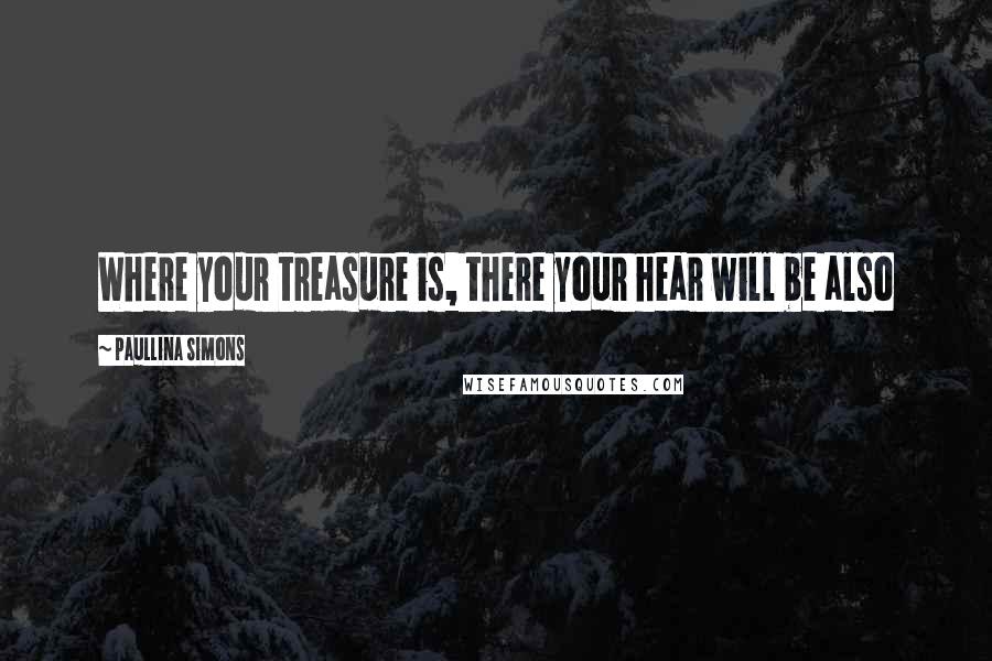 Paullina Simons Quotes: Where your treasure is, there your hear will be also