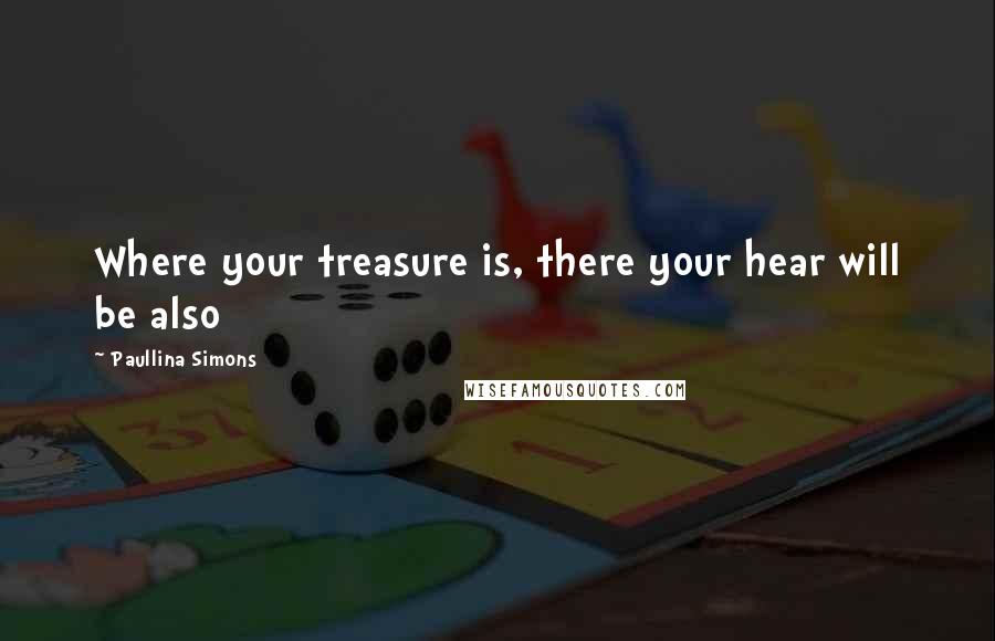 Paullina Simons Quotes: Where your treasure is, there your hear will be also