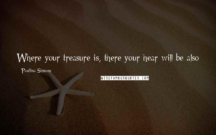 Paullina Simons Quotes: Where your treasure is, there your hear will be also