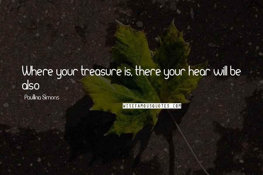 Paullina Simons Quotes: Where your treasure is, there your hear will be also