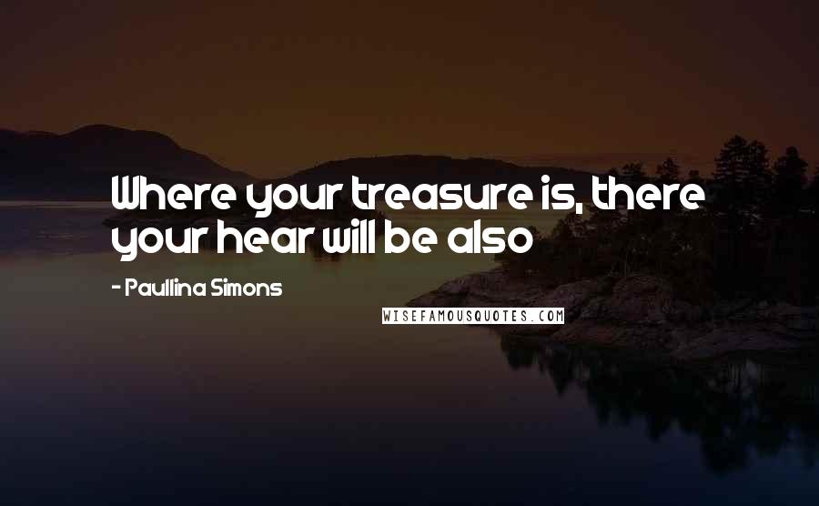Paullina Simons Quotes: Where your treasure is, there your hear will be also