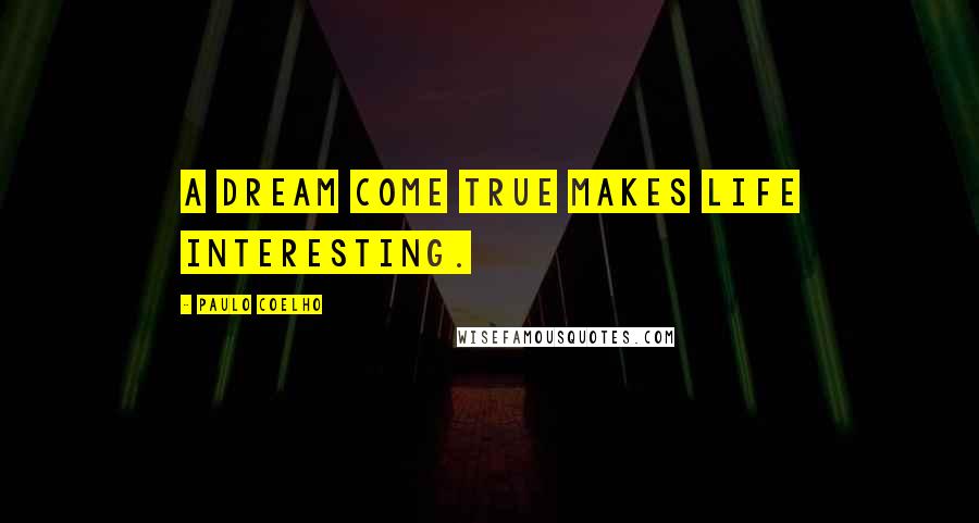 Paulo Coelho Quotes: A dream come true makes life interesting.