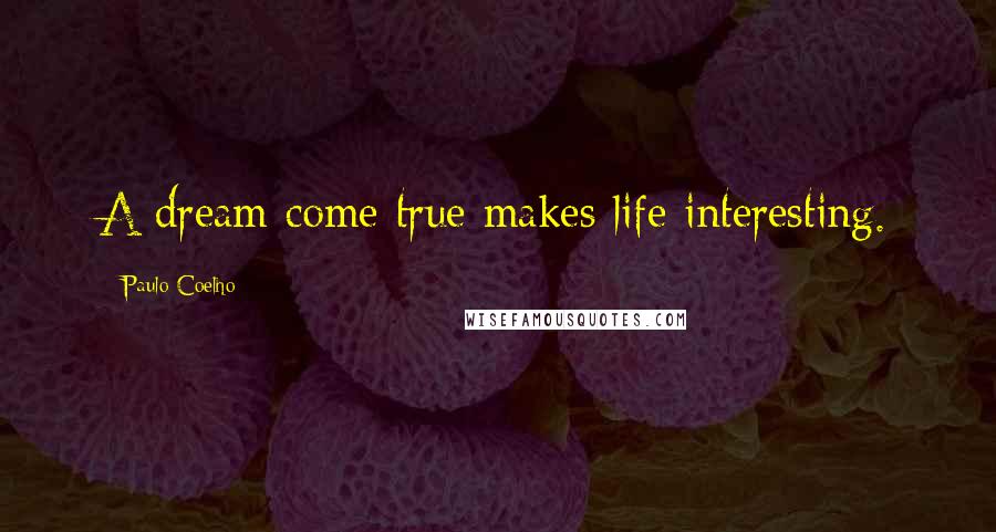 Paulo Coelho Quotes: A dream come true makes life interesting.