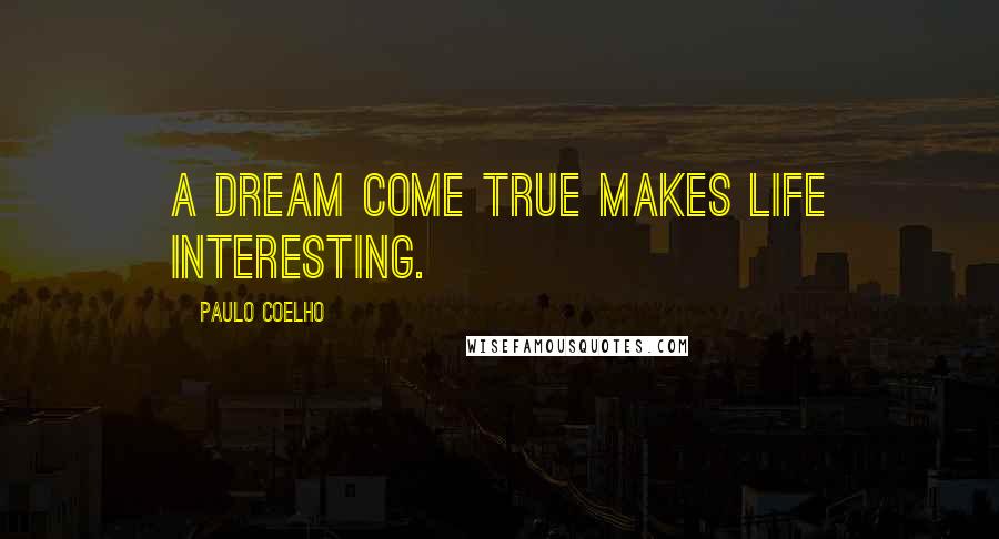 Paulo Coelho Quotes: A dream come true makes life interesting.